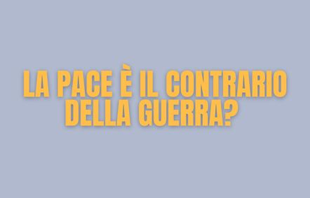 La pace è il contrario della guerra?